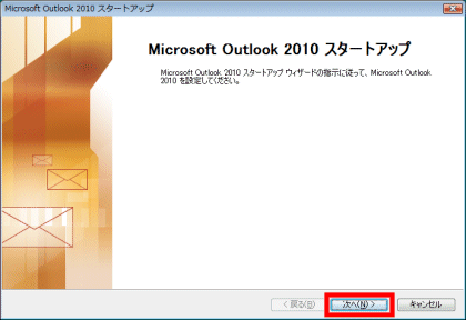 [Microsoft Outlook 2010 スタートアップ] 最初の画面で [次へ] をクリック